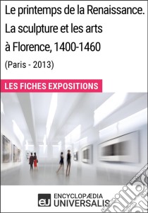 Le printemps de la Renaissance. La sculpture et les arts à Florence, 1400-1460 (Paris - 2013)Les Fiches Exposition d'Universalis. E-book. Formato EPUB ebook di Encyclopaedia Universalis