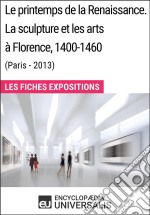 Le printemps de la Renaissance. La sculpture et les arts à Florence, 1400-1460 (Paris - 2013)Les Fiches Exposition d&apos;Universalis. E-book. Formato EPUB ebook