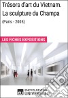 Trésors d&apos;art du Vietnam. La sculpture du Champa (Paris - 2005)Les Fiches Exposition d&apos;Universalis. E-book. Formato EPUB ebook