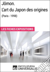 Jomon. L'art du Japon des origines (Paris - 1998)Les Fiches Exposition d'Universalis. E-book. Formato EPUB ebook di Encyclopaedia Universalis