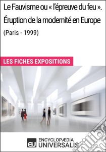 Le Fauvisme ou «l'épreuve du feu». Éruption de la modernité en Europe (Paris - 1999)Les Fiches Exposition d'Universalis. E-book. Formato EPUB ebook di Encyclopaedia Universalis