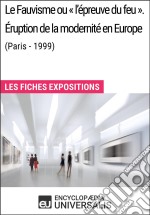 Le Fauvisme ou «l&apos;épreuve du feu». Éruption de la modernité en Europe (Paris - 1999)Les Fiches Exposition d&apos;Universalis. E-book. Formato EPUB ebook