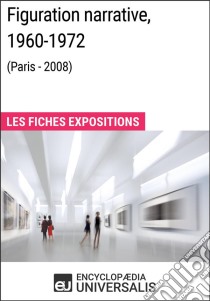 Figuration narrative, 1960-1972 (Paris - 2008)Les Fiches Exposition d'Universalis. E-book. Formato EPUB ebook di Encyclopaedia Universalis