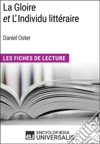 La Gloire et L'Individu littéraire de Daniel OsterLes Fiches de Lecture d'Universalis. E-book. Formato EPUB ebook