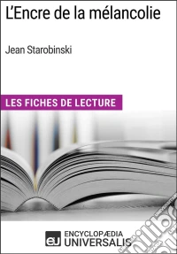 L'Encre de la mélancolie de Jean StarobinskiLes Fiches de Lecture d'Universalis. E-book. Formato EPUB ebook