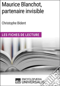 Maurice Blanchot, partenaire invisible de Christophe BidentLes Fiches de Lecture d'Universalis. E-book. Formato EPUB ebook
