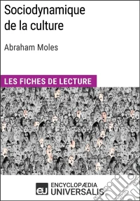 Sociodynamique de la culture d'Abraham MolesLes Fiches de Lecture d'Universalis. E-book. Formato EPUB ebook