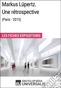 Markus Lüpertz. Une rétrospective (Paris - 2015)Les Fiches Exposition d'Universalis. E-book. Formato EPUB ebook di Encyclopaedia Universalis