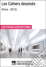 Les Cahiers dessinés (Paris - 2015)Les Fiches Exposition d&apos;Universalis. E-book. Formato EPUB ebook