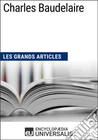 Charles BaudelaireLes Grands Articles d'Universalis. E-book. Formato EPUB ebook