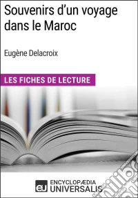 Souvenirs d'un voyage dans le Maroc d'Eugène DelacroixLes Fiches de Lecture d'Universalis. E-book. Formato EPUB ebook