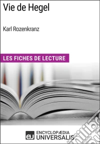 Vie de Hegel de Karl RozenkranzLes Fiches de Lecture d'Universalis. E-book. Formato EPUB ebook