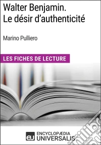 Walter Benjamin. Le désir d'authenticité de Marino PullieroLes Fiches de Lecture d'Universalis. E-book. Formato EPUB ebook
