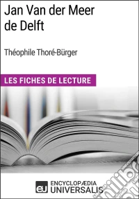 Jan Van der Meer de Delft de Théophile Thoré-BürgerLes Fiches de Lecture d'Universalis. E-book. Formato EPUB ebook