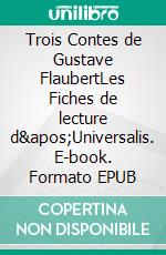 Trois Contes de Gustave FlaubertLes Fiches de lecture d&apos;Universalis. E-book. Formato EPUB ebook