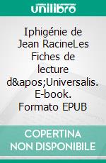 Iphigénie de Jean RacineLes Fiches de lecture d&apos;Universalis. E-book. Formato EPUB ebook