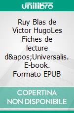 Ruy Blas de Victor HugoLes Fiches de lecture d&apos;Universalis. E-book. Formato EPUB ebook