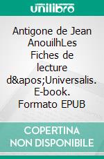 Antigone de Jean AnouilhLes Fiches de lecture d&apos;Universalis. E-book. Formato EPUB ebook