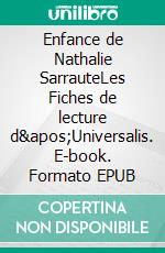 Enfance de Nathalie SarrauteLes Fiches de lecture d&apos;Universalis. E-book. Formato EPUB ebook