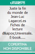 Juste la fin du monde de Jean-Luc LagarceLes Fiches de lecture d&apos;Universalis. E-book. Formato EPUB