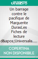 Un barrage contre le pacifique de Marguerite DurasLes Fiches de lecture d&apos;Universalis. E-book. Formato EPUB ebook