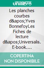 Les planches courbes d&apos;Yves BonnefoyLes Fiches de lecture d&apos;Universalis. E-book. Formato EPUB ebook