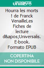 Hourra les morts ! de Franck VenailleLes Fiches de lecture d&apos;Universalis. E-book. Formato EPUB