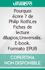 Pourquoi écrire ? de Philip RothLes Fiches de lecture d&apos;Universalis. E-book. Formato EPUB ebook