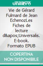 Vie de Gérard Fulmard de Jean EchenozLes Fiches de lecture d&apos;Universalis. E-book. Formato EPUB ebook