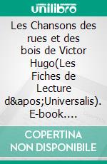 Les Chansons des rues et des bois de Victor Hugo(Les Fiches de Lecture d&apos;Universalis). E-book. Formato EPUB ebook