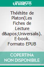 Théétète de Platon(Les Fiches de Lecture d&apos;Universalis). E-book. Formato EPUB