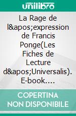 La Rage de l&apos;expression de Francis Ponge(Les Fiches de Lecture d&apos;Universalis). E-book. Formato EPUB