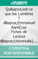 Qu&apos;est-ce que les Lumières ? d&apos;Emmanuel Kant(Les Fiches de Lecture d&apos;Universalis). E-book. Formato EPUB ebook