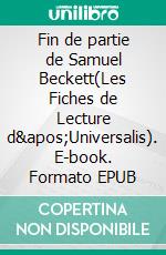 Fin de partie de Samuel Beckett(Les Fiches de Lecture d&apos;Universalis). E-book. Formato EPUB ebook