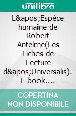 L&apos;Espèce humaine de Robert Antelme(Les Fiches de Lecture d&apos;Universalis). E-book. Formato EPUB