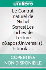 Le Contrat naturel de Michel Serres(Les Fiches de Lecture d&apos;Universalis). E-book. Formato EPUB