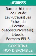 Race et histoire de Claude Lévi-Strauss(Les Fiches de Lecture d&apos;Universalis). E-book. Formato EPUB ebook