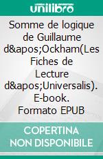 Somme de logique de Guillaume d&apos;Ockham(Les Fiches de Lecture d&apos;Universalis). E-book. Formato EPUB ebook