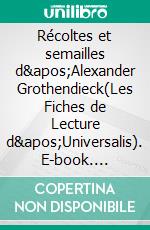 Récoltes et semailles d&apos;Alexander Grothendieck(Les Fiches de Lecture d&apos;Universalis). E-book. Formato EPUB ebook