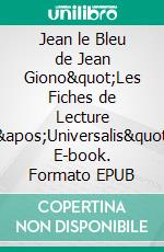 Jean le Bleu de Jean Giono"Les Fiches de Lecture d'Universalis". E-book. Formato EPUB ebook