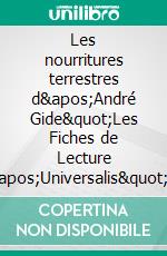 Les nourritures terrestres d'André Gide"Les Fiches de Lecture d'Universalis". E-book. Formato EPUB ebook