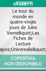 Le tour du monde en quatre-vingts jours de Jules Verne"Les Fiches de Lecture d'Universalis". E-book. Formato EPUB ebook