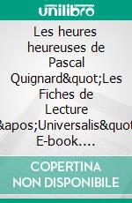Les heures heureuses de Pascal Quignard"Les Fiches de Lecture d'Universalis". E-book. Formato EPUB ebook