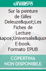 Sur la peinture de Gilles Deleuze"Les Fiches de Lecture d'Universalis". E-book. Formato EPUB ebook