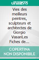 Vies des meilleurs peintres, sculpteurs et architectes de Giorgio VasariLes Fiches de lecture d&apos;Universalis. E-book. Formato EPUB ebook