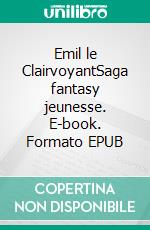 Emil le ClairvoyantSaga fantasy jeunesse. E-book. Formato EPUB ebook di Lenia Major