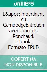 L&apos;impertinent du CambodgeEntretien avec François Ponchaud. E-book. Formato EPUB ebook