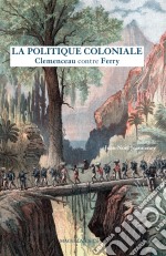 La Politique colonialeClemenceau contre Ferry. E-book. Formato EPUB ebook