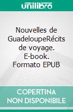 Nouvelles de GuadeloupeRécits de voyage. E-book. Formato EPUB