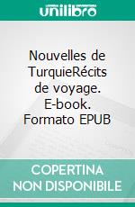 Nouvelles de TurquieRécits de voyage. E-book. Formato EPUB ebook